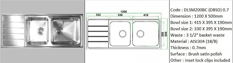 DLSM200BC (DBSD) 0.7mm / Designer's DBSD feature double deep bowl / Counter top application / Genuine AISI304 (18/8) stainless steel material quality / 0.7mm plate thickness / Twin bowl depth 190mm / 3 1/2