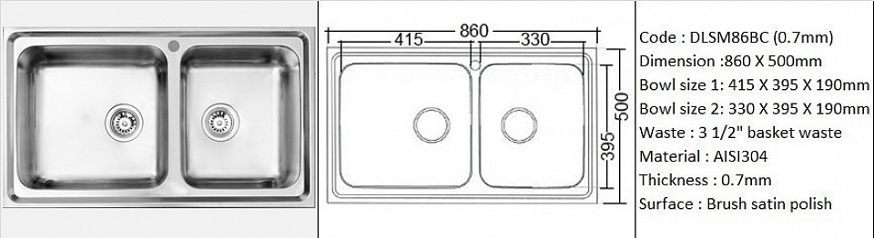 DLSM86BC (DB) 0.7mm / Inset or Counter-top application / Genuine AISI304 (18/8) stainless steel material quality / 0.7 mm plate thickness / Twin bowl depth 190mm / 3 1/2