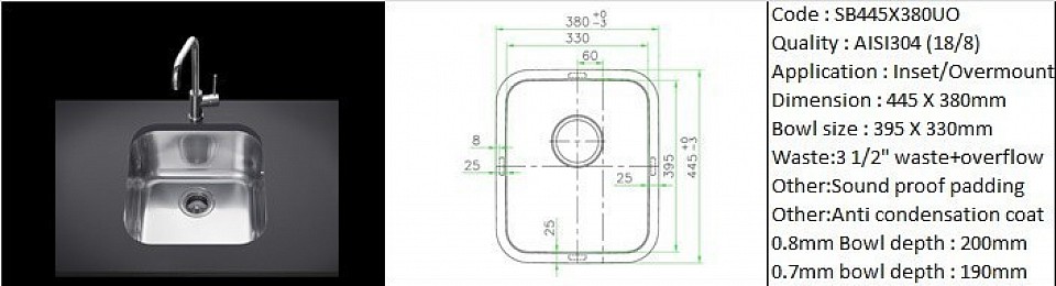 SB445X380UO / Inset or Overmount counter top application / Stainless steel AISI304 (18/8) / 0.8mm plate thickness - bowl depth 200mm or 0.7mm plate thickness - bowl depth 190mm / 3 1/2